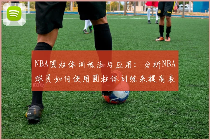 NBA圆柱体训练法与应用:分析NBA球员如何使用圆柱体训练来提高表现